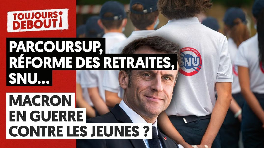 PARCOURSUP, RÉFORME DES RETRAITES, SNU... : MACRON EN GUERRE CONTRE LES JEUNES ?