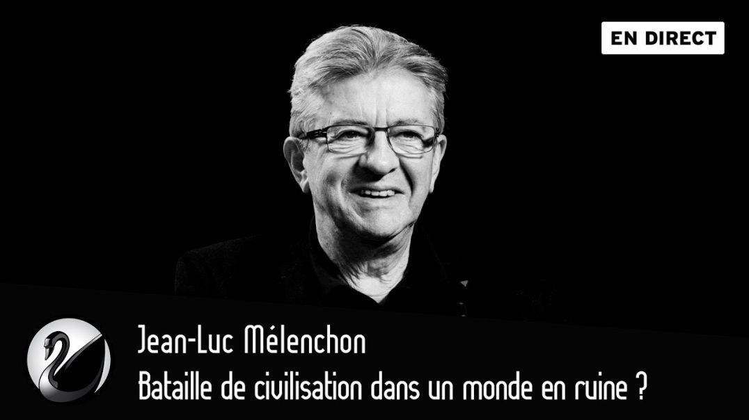 Bataille de civilisation dans un monde en ruine ? Jean-Luc Mélenchon